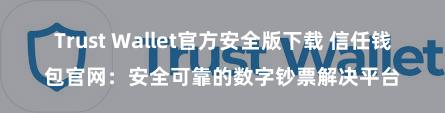 Trust Wallet官方安全版下载 信任钱包官网：安全可靠的数字钞票解决平台